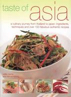 Taste of Asia: A Culinary Journey from Thailand to Japan: Ingredients, Techniques and over 100 Fabulous Authentic Recipes