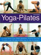 Yoga-Pilates: A Unique Blend of Two Classic Disciplines, Showing More Than 70 Poses in Over 300 Easy-to-Follow Step-by-Step Photographs
