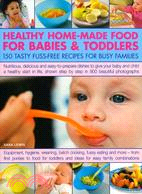 Healthy Home-Made Food for Babies & Toddlers: 150 Tasty Fuss-free Recipes for Busy Families