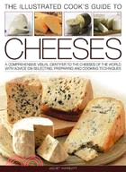 The Illustrated Cook's Guide To Cheeses: A Comprehensive Visual Identifier to Over 470 Cheeses of the World and How to Cook with Them, Shown in 280 Photographs