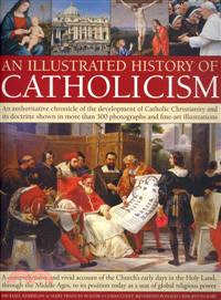 An Illustrated History of Catholicism ─ An Authoritative Chronicle of the Development of Catholic Christianity and Its Doctrine With More Than 300 Photographs and Fine-Art Illustrations/ A C