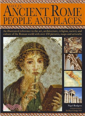 Life in Ancient Rome ─ People & Places - An illustrated reference to the art, architecture, religion, society and culture of the Roman world with over 450 pictures, maps and