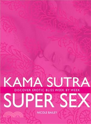 Kama Sutra Super Sex ─ Discover Erotic Bliss Week by Week