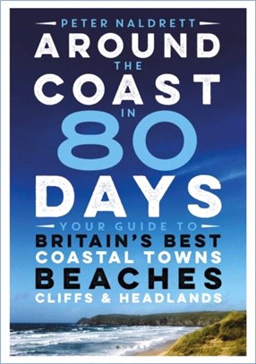 Around the Coast in 80 Days：Your Guide to Britain's Best Coastal Towns, Beaches, Cliffs and Headlands