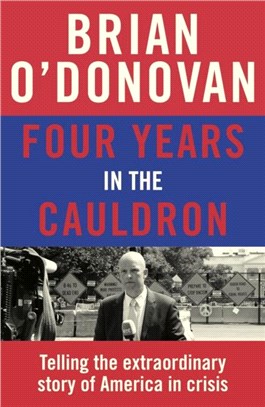 Four Years in the Cauldron：Telling the extraordinary story of America in crisis