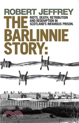 The Barlinnie Story: Riots, Death, Retribution and Redemption in Scotland's Infamous Prison