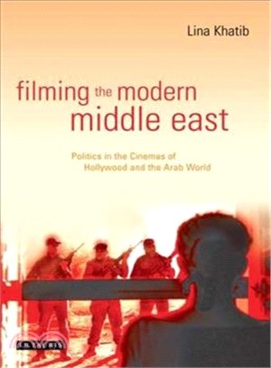 Filming the Modern Middle East ― Politics in the Cinemas of Hollywood And the Arab World