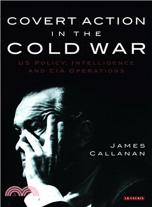 Covert Action in the Cold War ─ U.S. Policy, Intelligence and CIA Operations