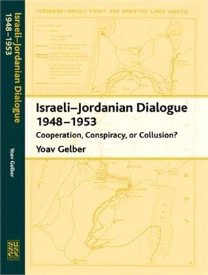 Israeli-Jordanian Dialogue, 1948-1953: Cooperation, Conspiracy, or Collusion?