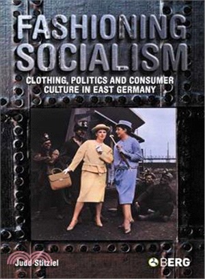 Fashioning Socialism ― Clothing, Politics And Consumer Culture in East Germany