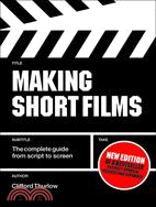 Making Short Films: The Complete Guide from Script to Screen