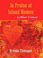 In Praise of Island Women & Other Crimes: Short Fiction