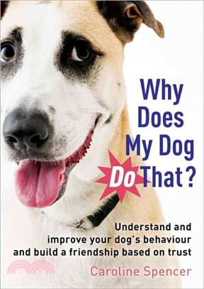 Why Does My Dog Do That?：Understand and Improve Your Dog's Behaviour and Build a Friendship Based on Trust