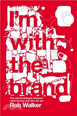 I'm With the Brand：The Secret Dialogue Between What We Buy and Who We Are.