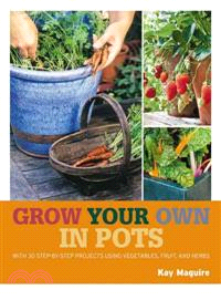 Grow Your Own in Pots ─ With 30 Step-by-step Projects Using Vegetables, Fruit, and Herbs