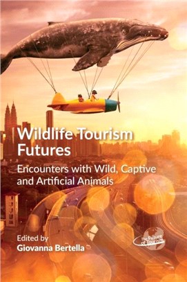 Wildlife Tourism Futures：Encounters with Wild, Captive and Artificial Animals