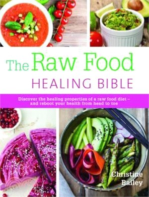 The Raw Food Healing Bible - Discover the healing properties of a raw food diet― and reboot your health from head to toe