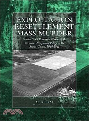 Exploitation, Resettlement, Mass Murder: Political And Economic Planning for German Occupation Policy in the Soviet Union, 1940-1941