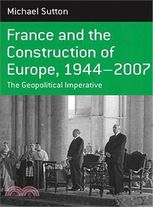 France and the Construction of Europe, 1944-2007: The Geopolitical Imperative