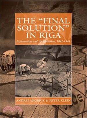 The "Final Solution" in Riga: Exploitation and Annihilation, 1941-1944