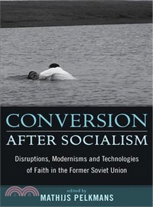 Conversion After Socialism: Disruptions, Modernisms, and Technologies of Faith in the Former Soviet Union