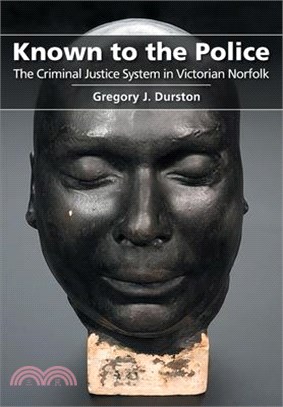 Known to the Police: The Criminal Justice System in Victorian Norfolk