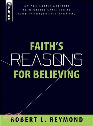 Faith's Reasons for Believing ─ An Apologetic Antidote to Mindless Christianity