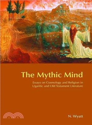 The Mythic Mind ― Essays On Cosmology And Religion In Ugaritic And Old Testament Literature