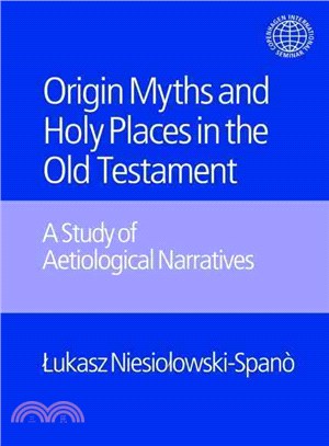 The Origin Myths of Holy Places in the Old Testament: A Study of Aetiological Narratives