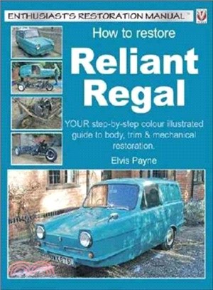 How to Restore Reliant Regal ─ Your Step-by-step Colour Illustrated Guide to Body,trim and Mechanical Restoration