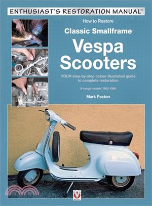 How to Restore Classic Smallframe Vespa Scooters ─ V-Range Models 1963-1986: Your Illustrated Guide to Body and Mechanical Restoration