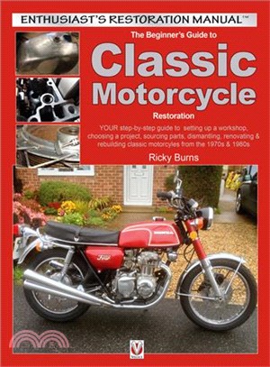 The Beginner's Guide to Classic Motorcycle Restoration ─ Your Step-by-Step Guide to Setting Up a Workshop, Choosing a Project, Sourcing Parts, Dismantling, Renovating & Rebuilding Classic Motorcycles