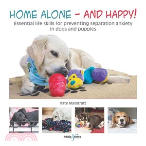 Home Alone - and Happy! ─ Essential Life Skills for Preventing Separation Anxiety in Dogs and Puppies