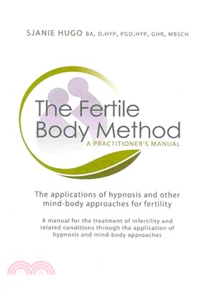 The Fertile Body Method ― A Practitioner's Manual: The Applications of Hypnosis in Mind-Body Approaches for Fertility
