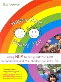 Happy Kids Happy You: Using NLP to Bring Out the Best in Ourselves and the Children We Care for