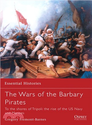 The Wars of the Barbary Pirates ─ To the Shores of Tripoli: The Rise of the US Navy And Marines