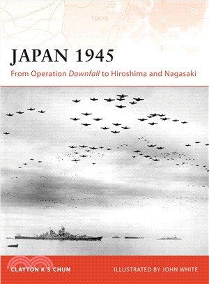 Japan 1945 ─ From Operation Downfall to Hiroshima and Nagasaki