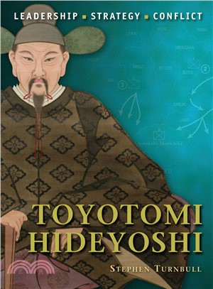 Toyotomi Hideyoshi ─ Leadership, Strategy, Conflict