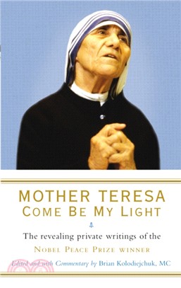 Mother Teresa: Come Be My Light：The revealing private writings of the Nobel Peace Prize winner