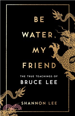 Be Water, My Friend：The True Teachings of Bruce Lee