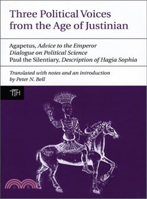 Three Political Voices from the Age of Justinian: Agapetus, Advice to the Emperor; Dialogue on Political Science; Paul the Silentiary, Description of Hagia Sophia