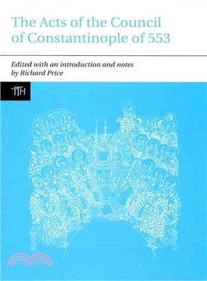 The Acts of the Council of Constantinople of 553 ─ With Related Texts on the Three Chapters Controversy: General Introduction, Letters and Edicts: Sessions I-V
