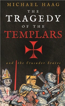 The Tragedy of the Templars：The Rise and Fall of the Crusader States