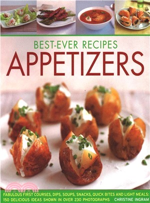 Best-ever Recipes Appetizers ― Fabulous First Courses, Dips, Soups, Snacks, Quick Bites and Light Meals: 150 Delicious Recipes Shown in 230 Stunning Photographs