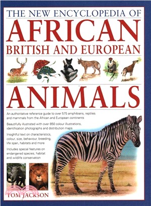 The New Encyclopedia of African, British and European Animals ― An Authoritative Reference Guide to over 575 Amphibians, Reptiles and Mammals from the African and European Continents