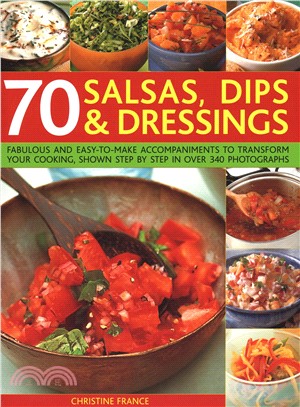 70 Salsas, Dips & Dressings ― Fabulous and Easy-to-make Accompaniments to Transform Your Cooking, Shown Step-by-step in over 250 Colour Photographs