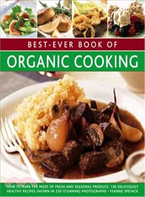 Best-ever Book of Organic Cooking ─ How to Make the Most of Fresh and Seasonal Produce: 130 Deliciously Healthy Recipes Shown in 250 Stunning Photographs