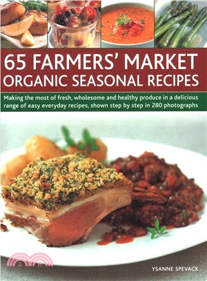 65 Farmers' Market Organic Seasonal Recipes ― Making the Most of Fresh Organic Produce in 65 Delicious Recipes, Shown Step by Step in 280 Photographs