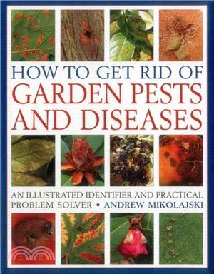 How to Get Rid of Garden Pests and Diseases ─ An Illustrated Identifier and Practical Problem Solver