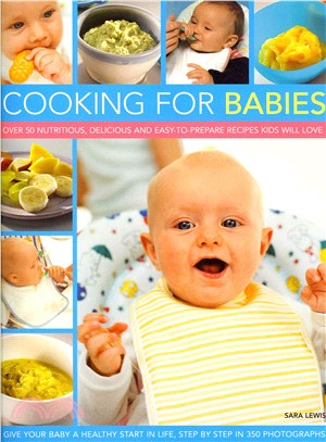Cooking for Babies ― Over 50 Nutritious, Delicious and Easy-to-prepare Recipes Kids Will Love